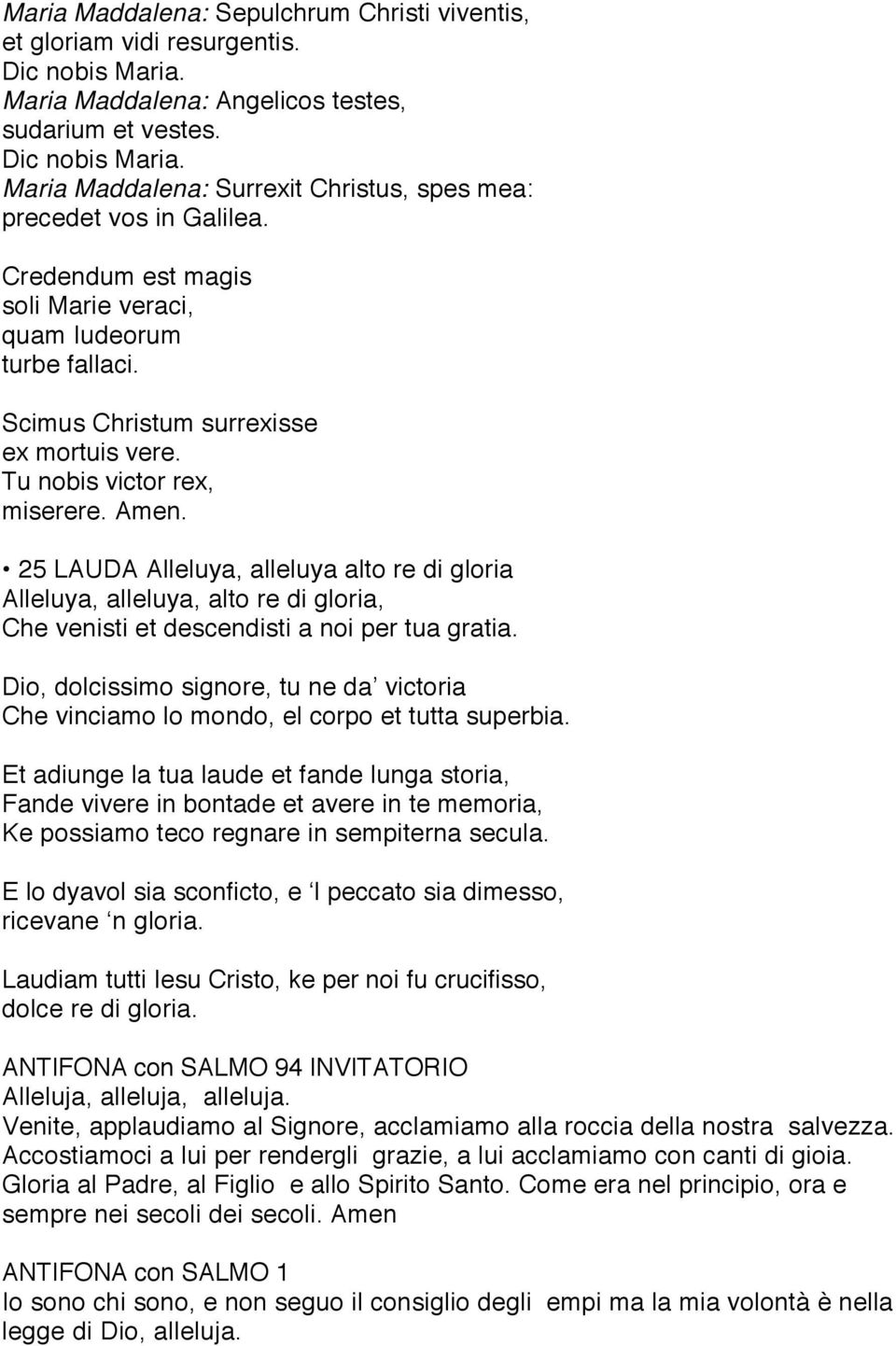 25 LAUDA Alleluya, alleluya alto re di gloria Alleluya, alleluya, alto re di gloria, Che venisti et descendisti a noi per tua gratia.