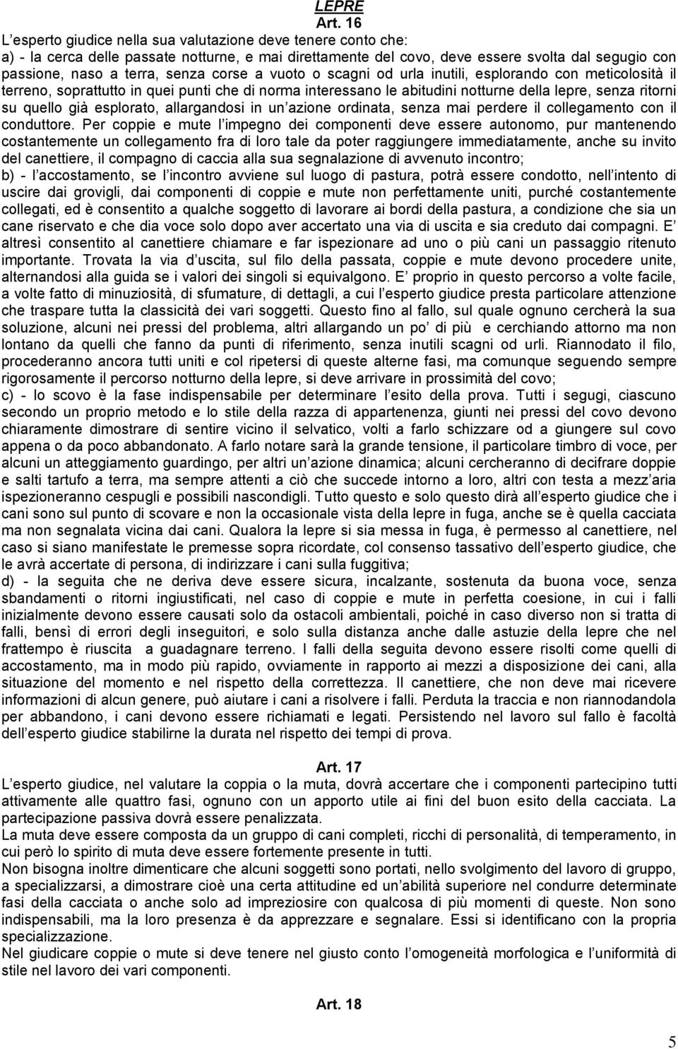 corse a vuoto o scagni od urla inutili, esplorando con meticolosità il terreno, soprattutto in quei punti che di norma interessano le abitudini notturne della lepre, senza ritorni su quello già