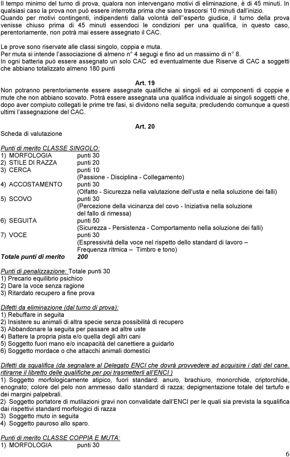 Quando per motivi contingenti, indipendenti dalla volontà dell esperto giudice, il turno della prova venisse chiuso prima di 45 minuti essendoci le condizioni per una qualifica, in questo caso,