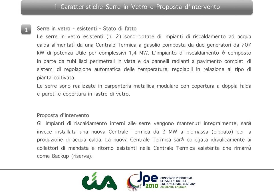 L impianto di riscaldamento è composto in parte da tubi lisci perimetrali in vista e da pannelli radianti a pavimento completi di sistemi di regolazione automatica delle temperature, regolabili in