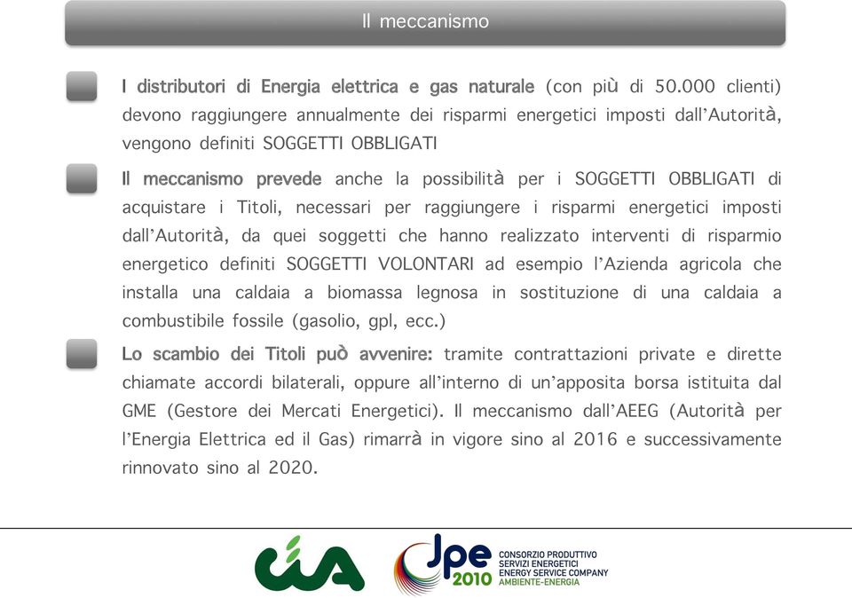 acquistare i Titoli, necessari per raggiungere i risparmi energetici imposti dall Autorità, da quei soggetti che hanno realizzato interventi di risparmio energetico definiti SOGGETTI VOLONTARI ad