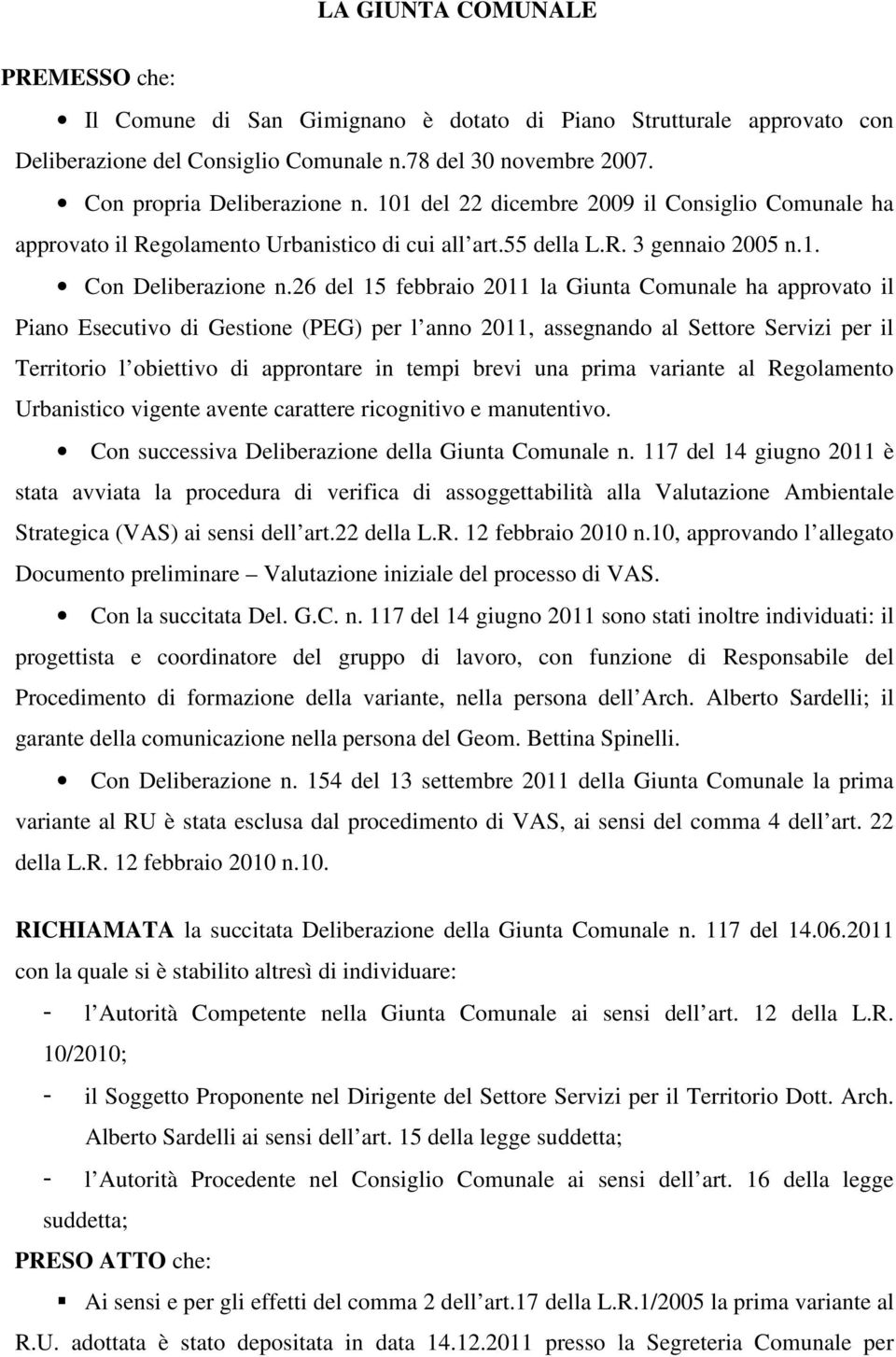 26 del 15 febbraio 2011 la Giunta Comunale ha approvato il Piano Esecutivo di Gestione (PEG) per l anno 2011, assegnando al Settore Servizi per il Territorio l obiettivo di approntare in tempi brevi