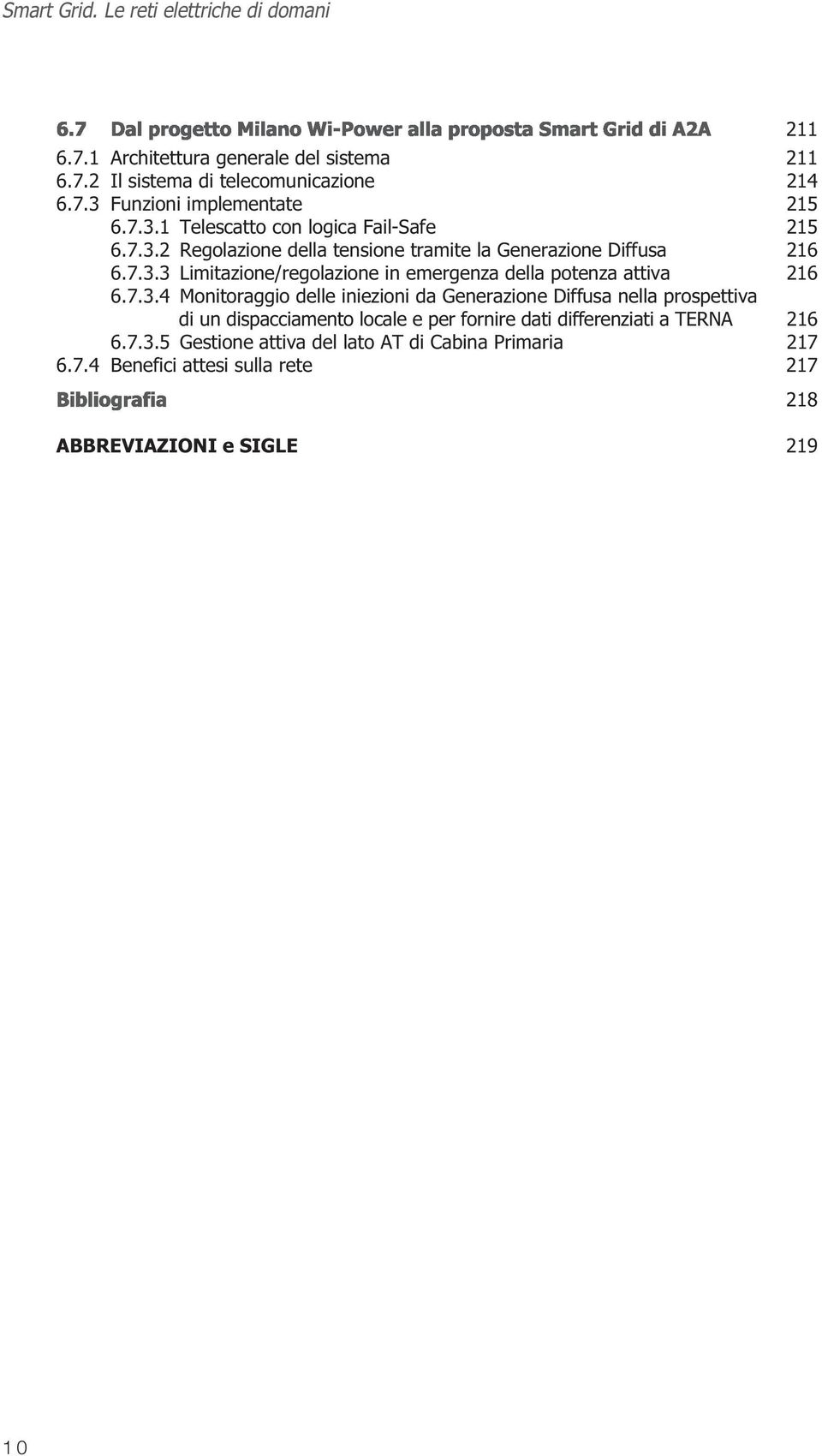 7.3.4 Monitoraggio delle iniezioni da Generazione Diffusa nella prospettiva di un dispacciamento locale e per fornire dati differenziati a TERNA 216 6.7.3.5 Gestione attiva del lato AT di Cabina Primaria 217 6.