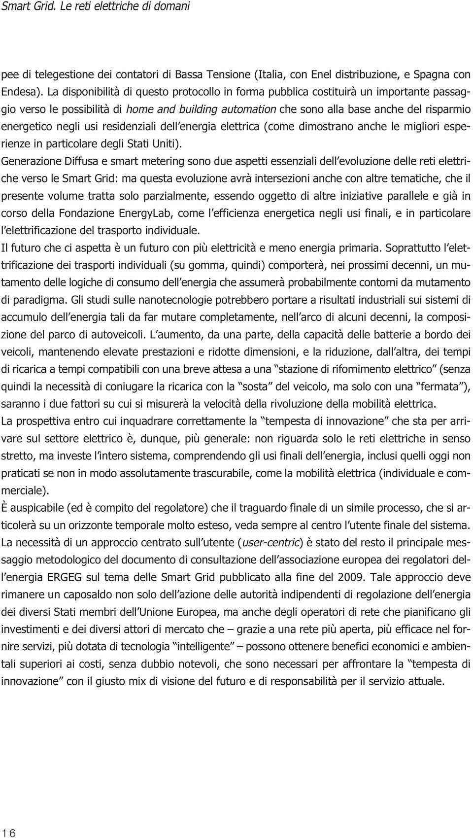 usi residenziali dell energia elettrica (come dimostrano anche le migliori esperienze in particolare degli Stati Uniti).