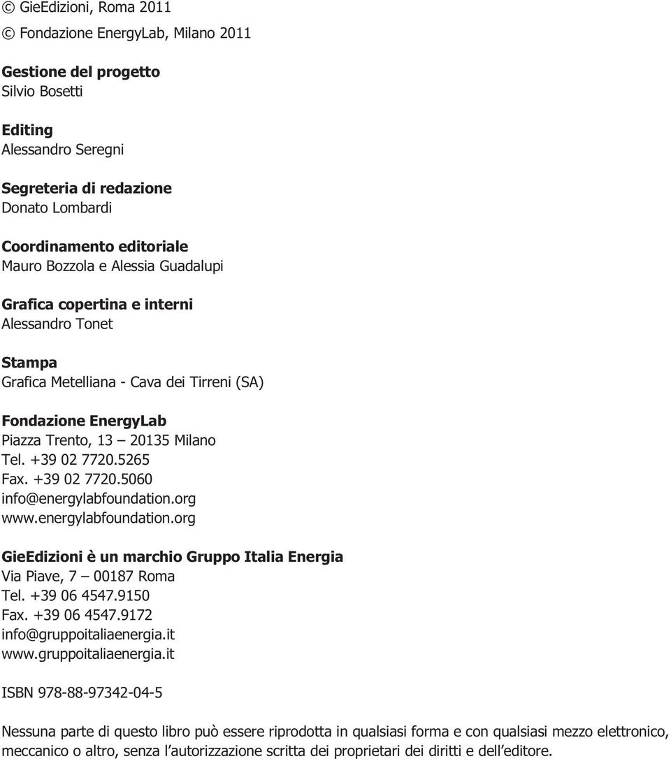 +39 02 7720.5060 info@energylabfoundation.org www.energylabfoundation.org GieEdizioni è un marchio Gruppo Italia Energia Via Piave, 7 00187 Roma Tel. +39 06 4547.9150 Fax. +39 06 4547.9172 info@gruppoitaliaenergia.