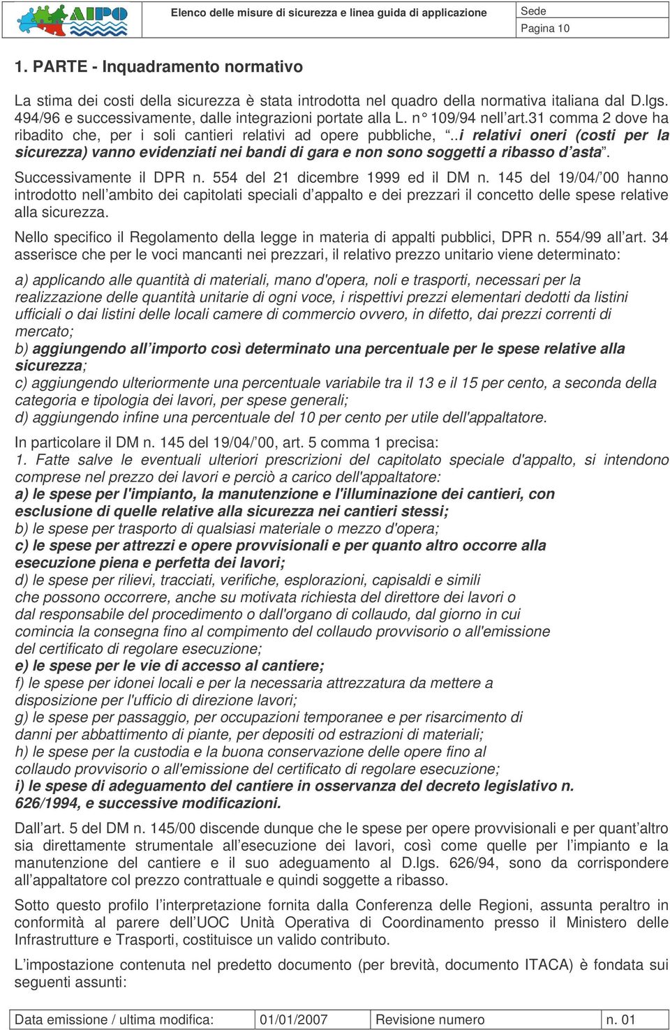 .i relativi oneri (costi per la sicurezza) vanno evidenziati nei bandi di gara e non sono soggetti a ribasso d asta. Successivamente il DPR n. 554 del 21 dicembre 1999 ed il DM n.