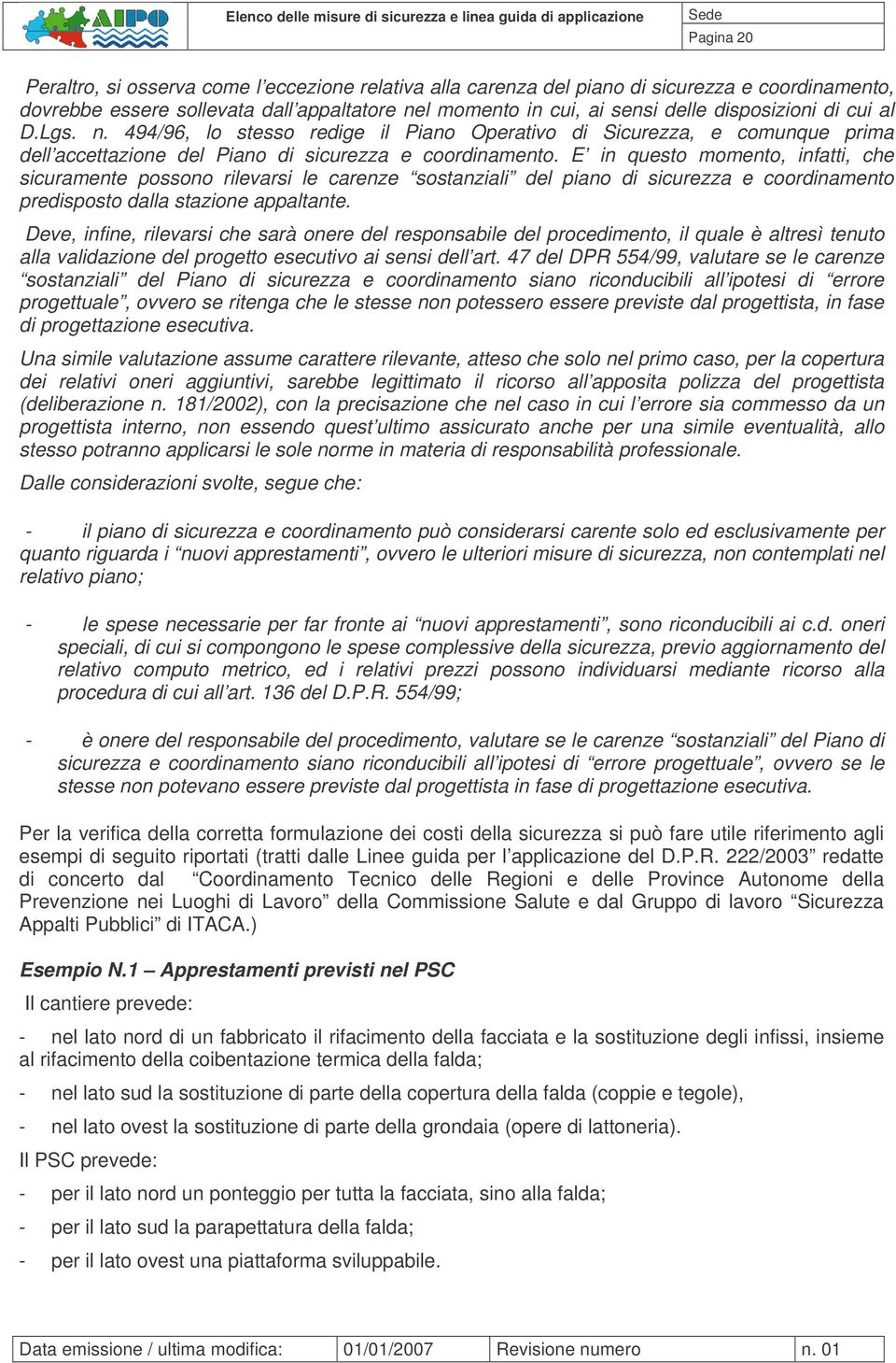 E in questo momento, infatti, che sicuramente possono rilevarsi le carenze sostanziali del piano di sicurezza e coordinamento predisposto dalla stazione appaltante.