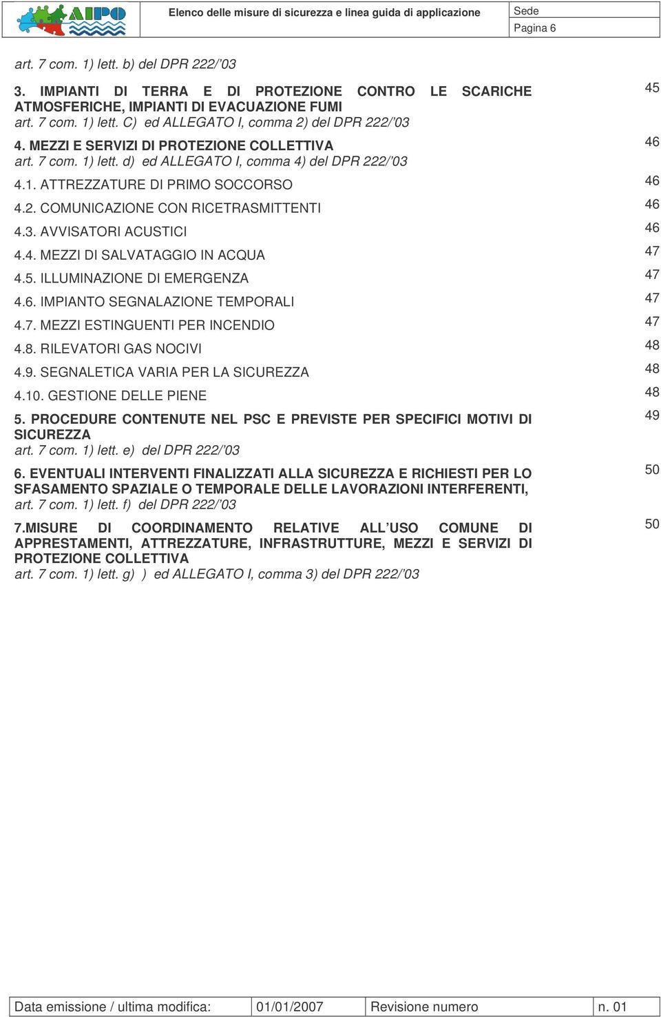 4. MEZZI DI SALVATAGGIO IN ACQUA 47 4.5. ILLUMINAZIONE DI EMERGENZA 47 4.6. IMPIANTO SEGNALAZIONE TEMPORALI 47 4.7. MEZZI ESTINGUENTI PER INCENDIO 47 4.8. RILEVATORI GAS NOCIVI 48 4.9.