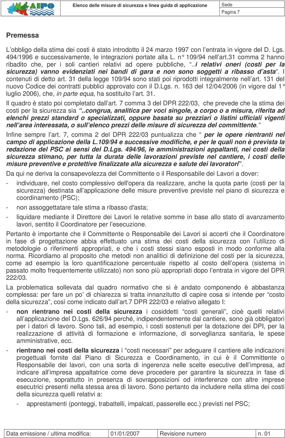 I contenuti di detto art. 31 della legge 109/94 sono stati poi riprodotti integralmente nell art. 131 del nuovo Codice dei contratti pubblici approvato con il D.Lgs. n. 163 del 12/04/2006 (in vigore dal 1 luglio 2006), che, in parte equa, ha sostituito l art.