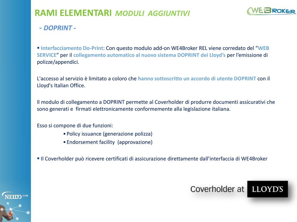 Il modulo di collegamento a DOPRINT permette al Coverholder di produrre documenti assicurativi che sono generati e firmati elettronicamente conformemente alla legislazione italiana.