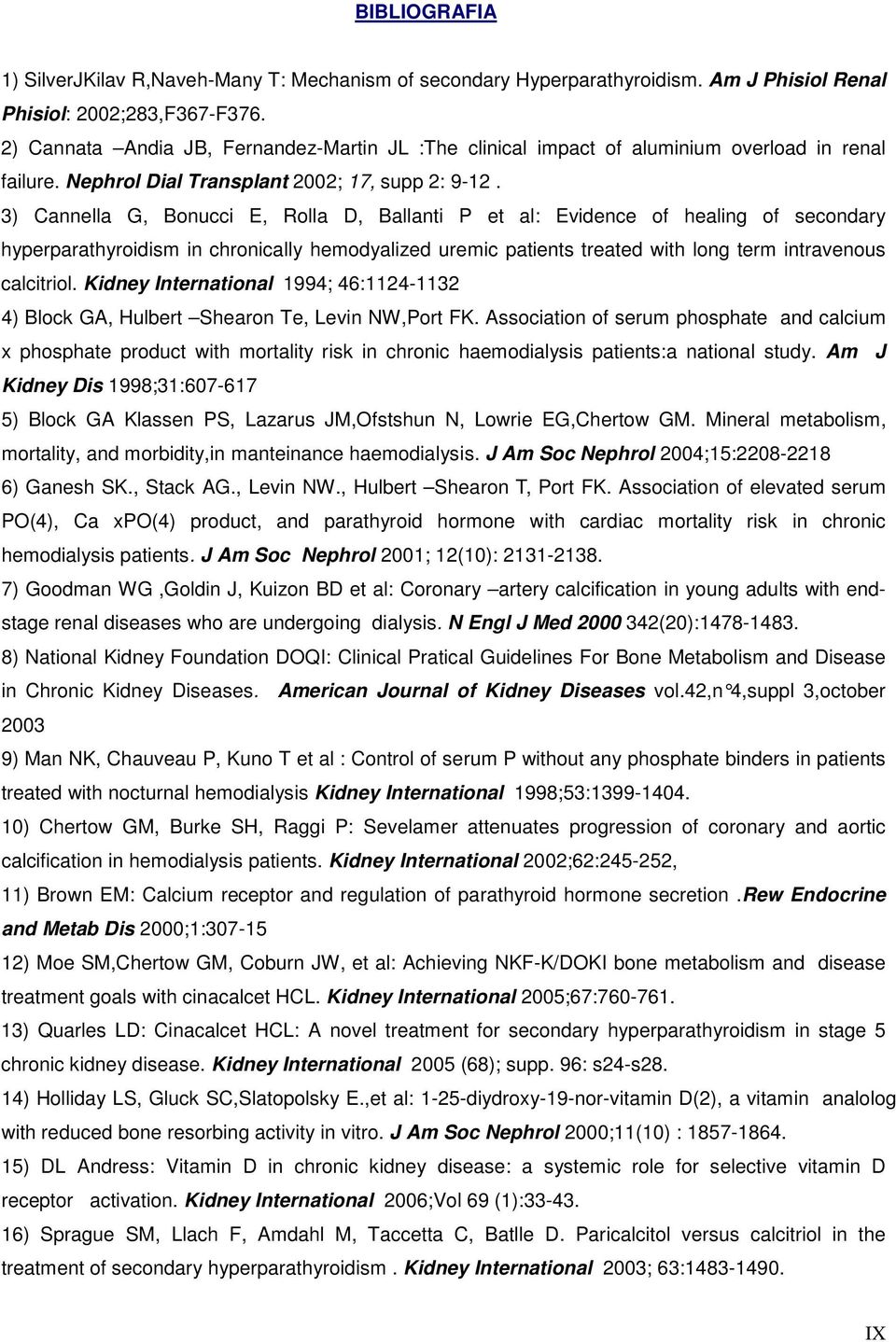 3) Cannella G, Bonucci E, Rolla D, Ballanti P et al: Evidence of healing of secondary hyperparathyroidism in chronically hemodyalized uremic patients treated with long term intravenous calcitriol.