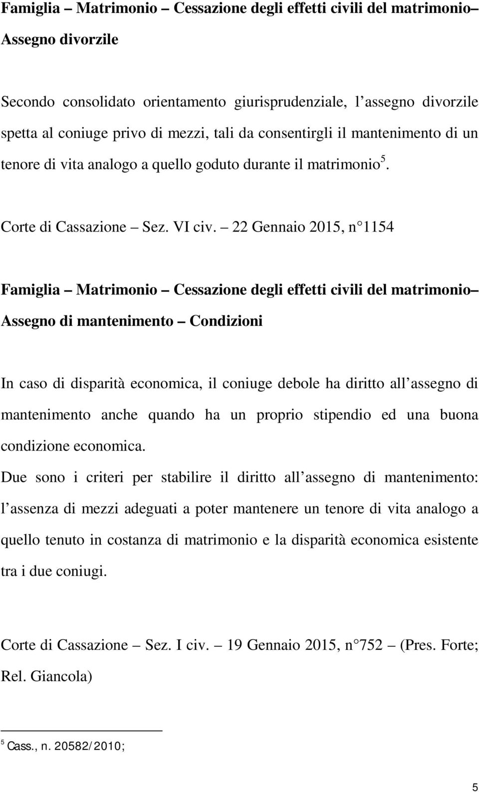 22 Gennaio 2015, n 1154 Famiglia Matrimonio Cessazione degli effetti civili del matrimonio Assegno di mantenimento Condizioni In caso di disparità economica, il coniuge debole ha diritto all assegno