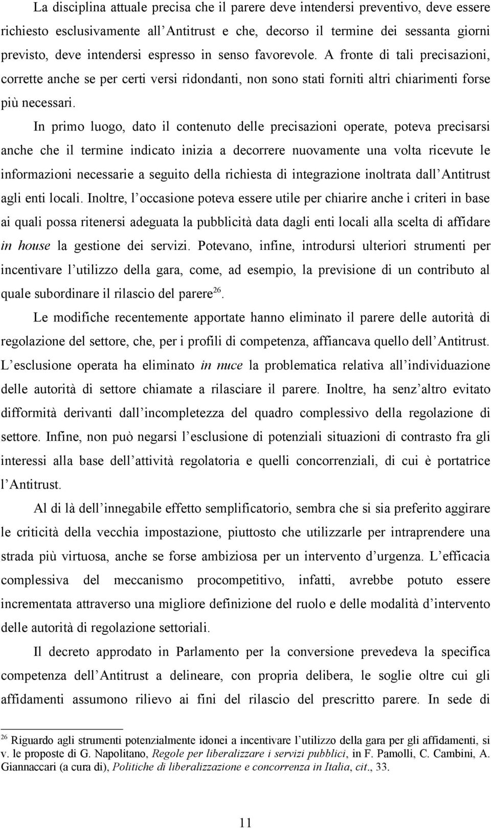 In primo luogo, dato il contenuto delle precisazioni operate, poteva precisarsi anche che il termine indicato inizia a decorrere nuovamente una volta ricevute le informazioni necessarie a seguito