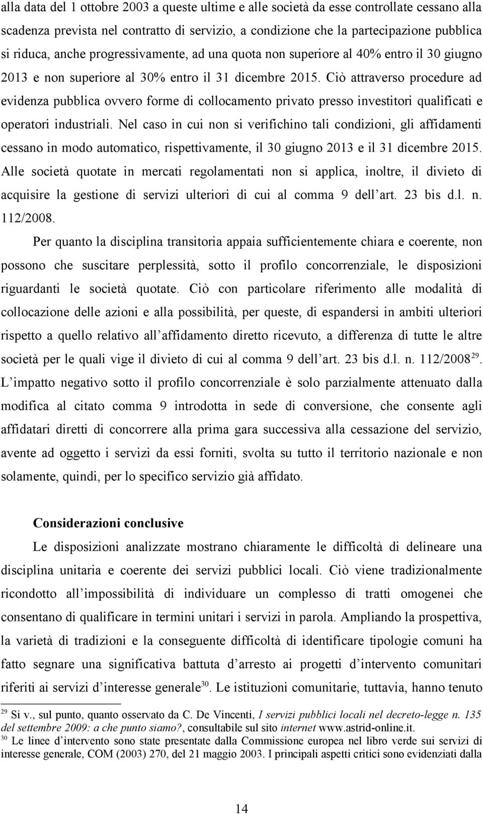 Ciò attraverso procedure ad evidenza pubblica ovvero forme di collocamento privato presso investitori qualificati e operatori industriali.