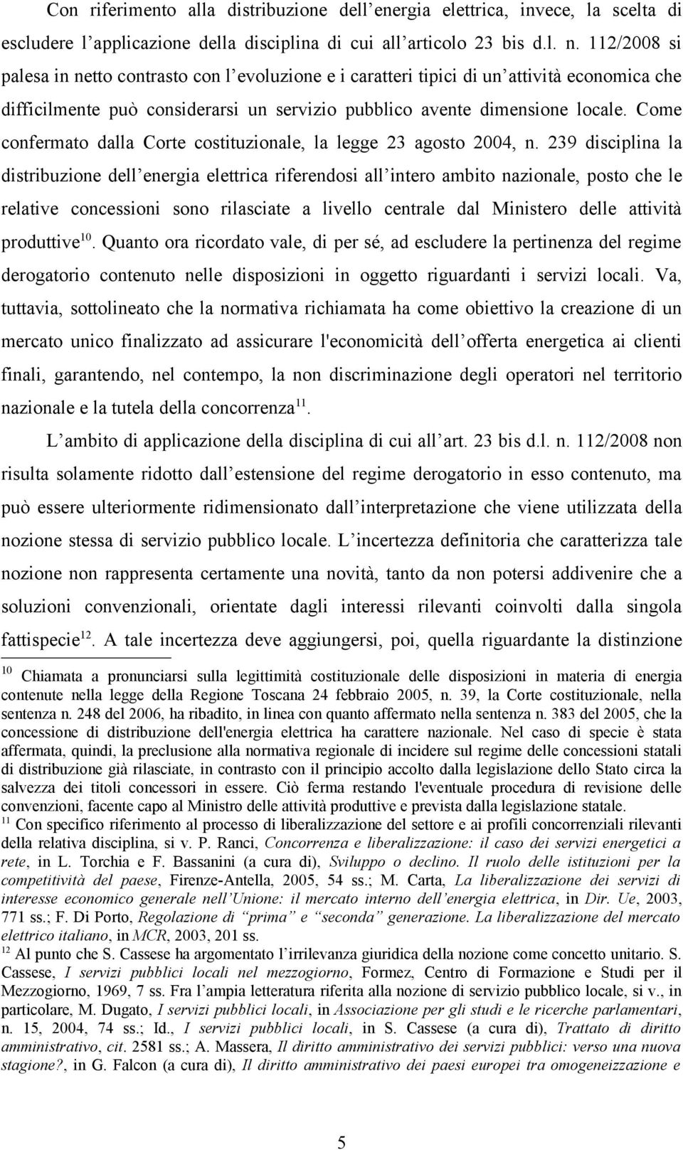 Come confermato dalla Corte costituzionale, la legge 23 agosto 2004, n.