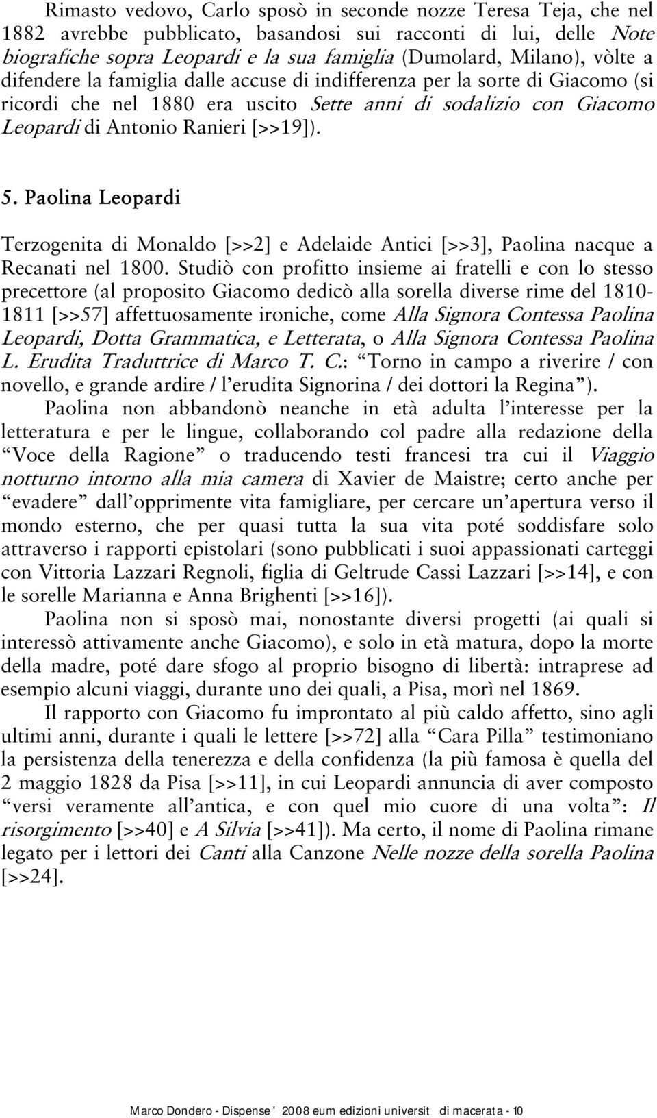 Paolina Leopardi Terzogenita di Monaldo [>>2] e Adelaide Antici [>>3], Paolina nacque a Recanati nel 1800.