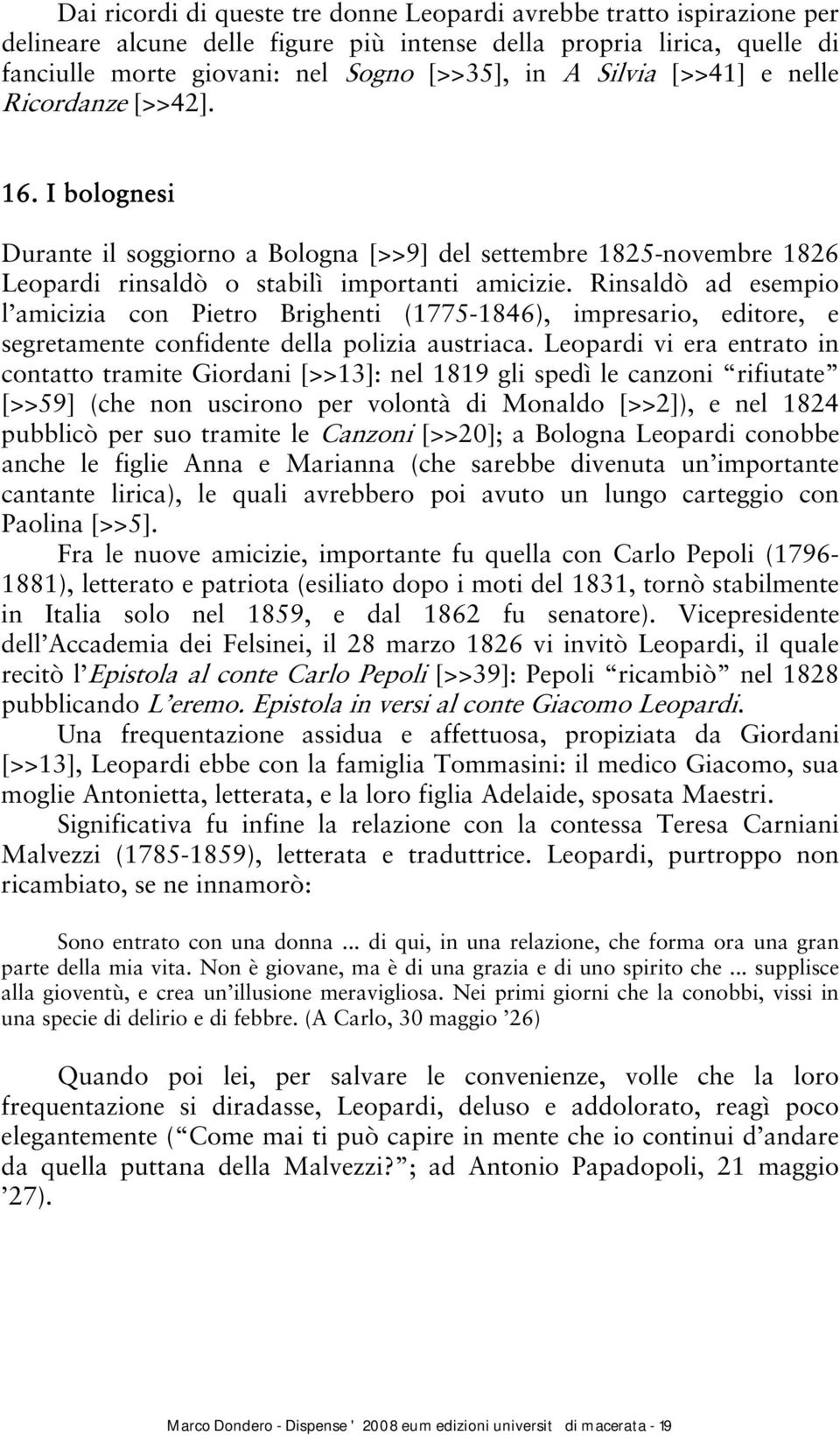 Rinsaldò ad esempio l amicizia con Pietro Brighenti (1775-1846), impresario, editore, e segretamente confidente della polizia austriaca.