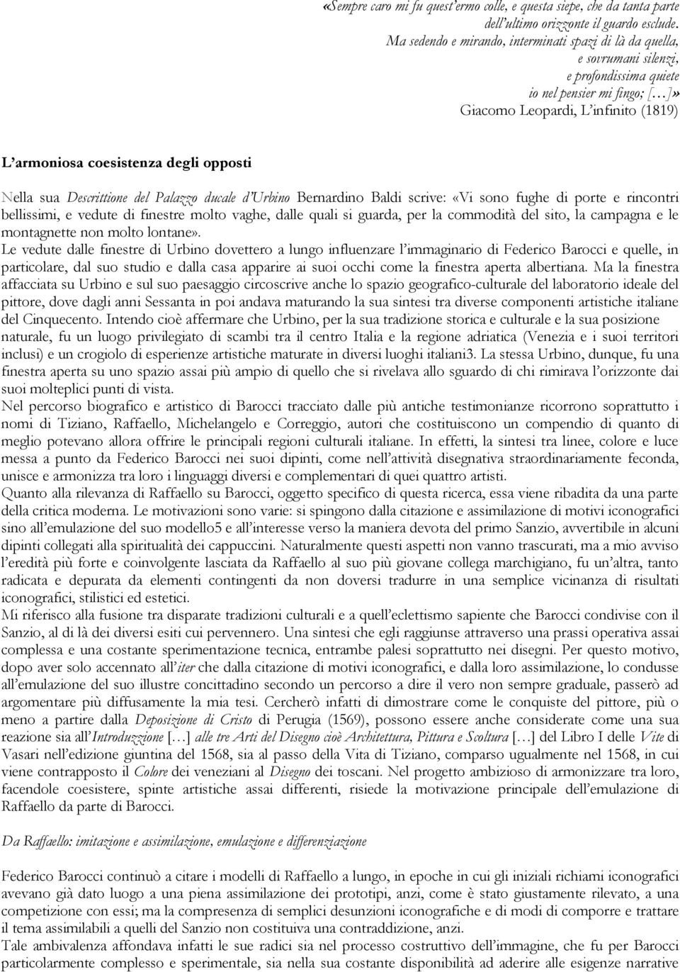 opposti Nella sua Descrittione del Palazzo ducale d Urbino Bernardino Baldi scrive: «Vi sono fughe di porte e rincontri bellissimi, e vedute di finestre molto vaghe, dalle quali si guarda, per la