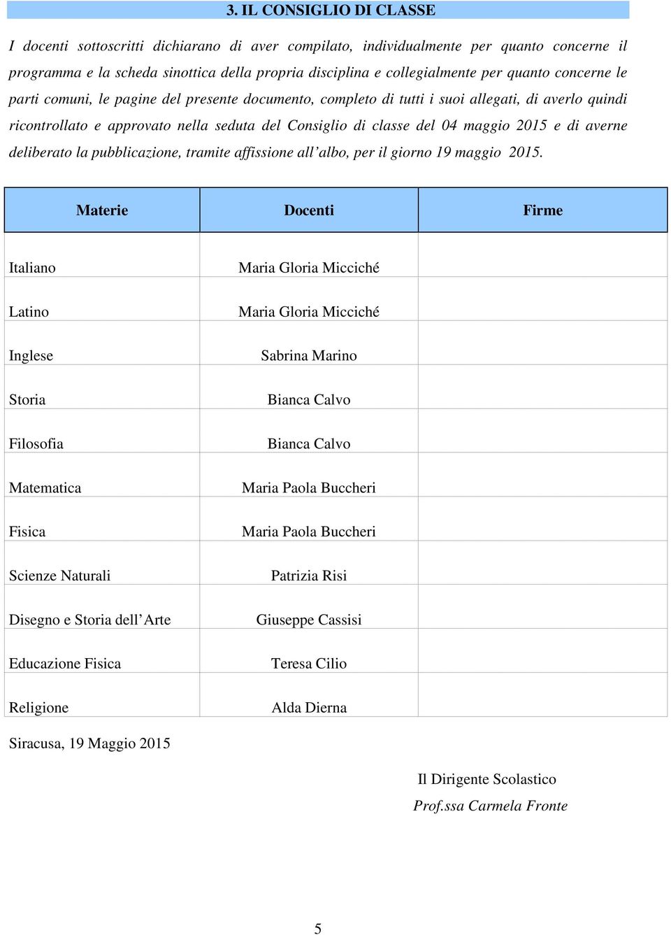 2015 e di averne deliberato la pubblicazione, tramite affissione all albo, per il giorno 19 maggio 2015.