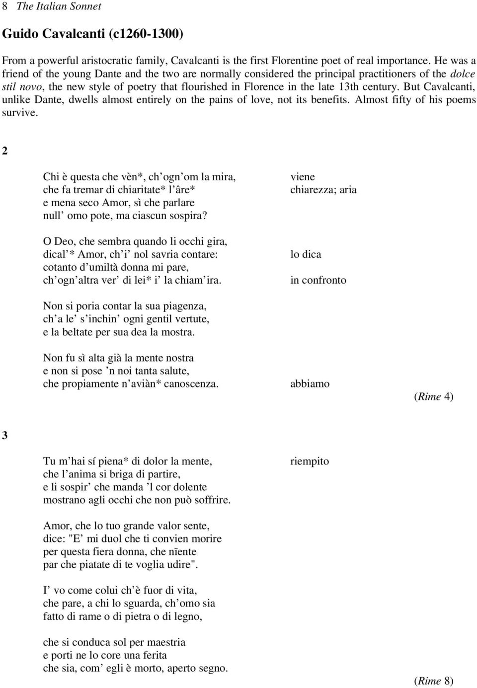 But Cavalcanti, unlike Dante, dwells almost entirely on the pains of love, not its benefits. Almost fifty of his poems survive.