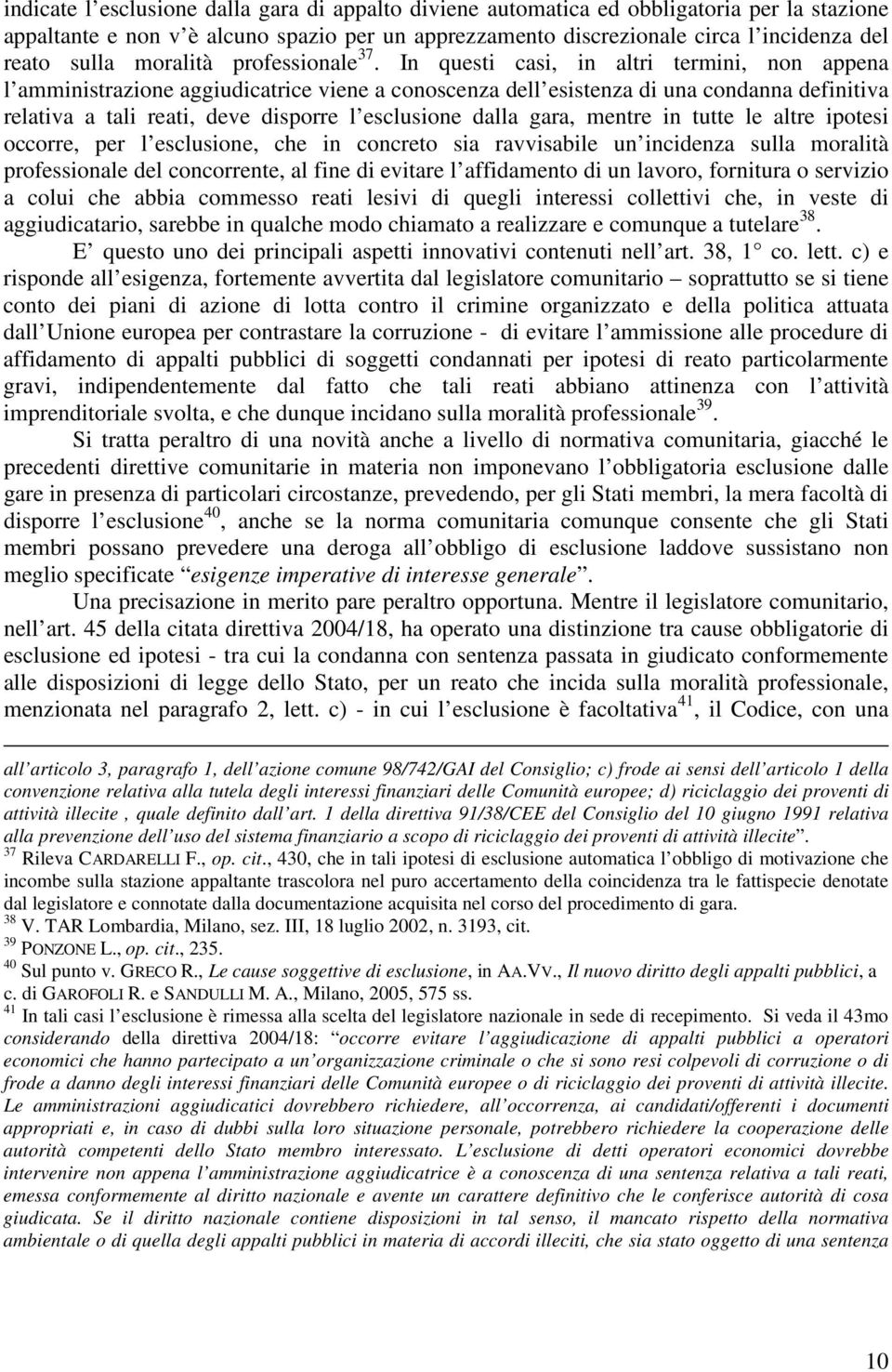 In questi casi, in altri termini, non appena l amministrazione aggiudicatrice viene a conoscenza dell esistenza di una condanna definitiva relativa a tali reati, deve disporre l esclusione dalla