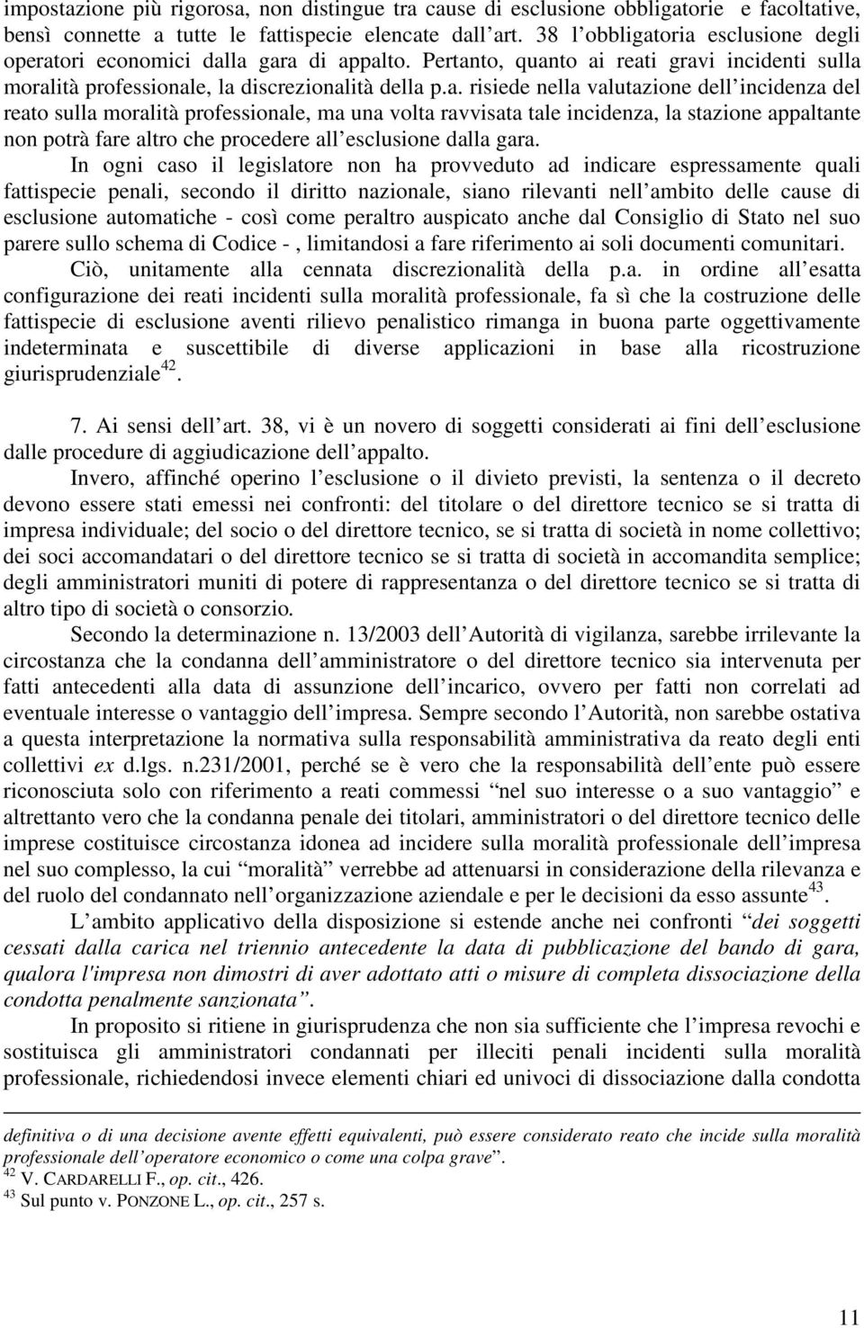 oria esclusione degli operatori economici dalla gara di appalto. Pertanto, quanto ai reati gravi incidenti sulla moralità professionale, la discrezionalità della p.a. risiede nella valutazione dell