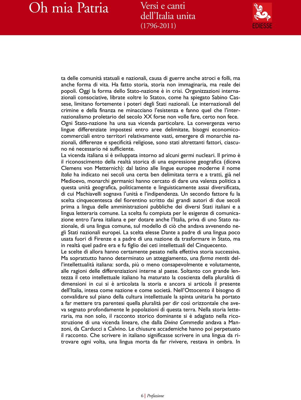 Le internazionali del crimine e della finanza ne minacciano l esistenza e fanno quel che l internazionalismo proletario del secolo XX forse non volle fare, certo non fece.