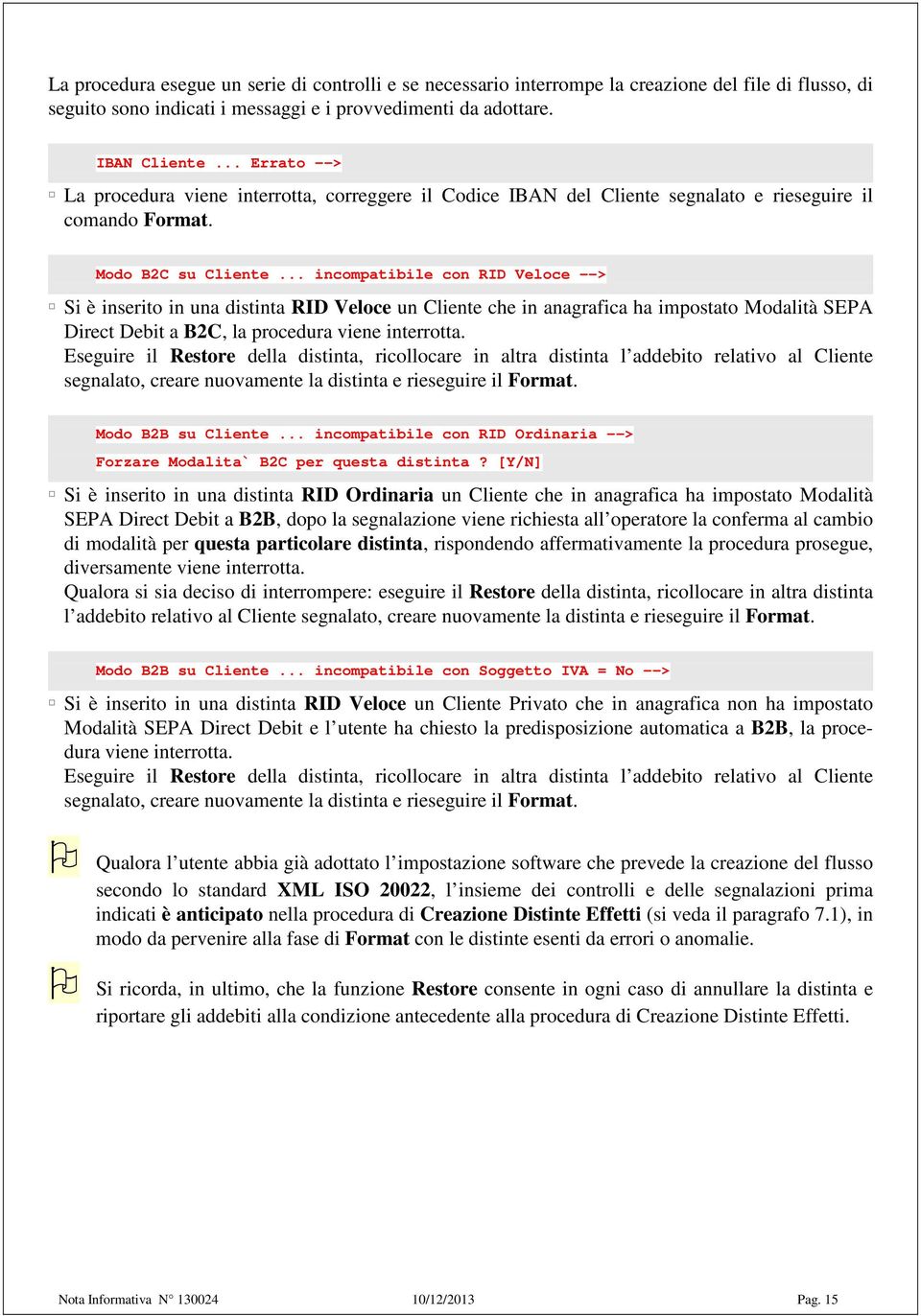 .. incompatibile con RID Veloce --> Si è inserito in una distinta RID Veloce un Cliente che in anagrafica ha impostato Modalità SEPA Direct Debit a B2C, la procedura viene interrotta.