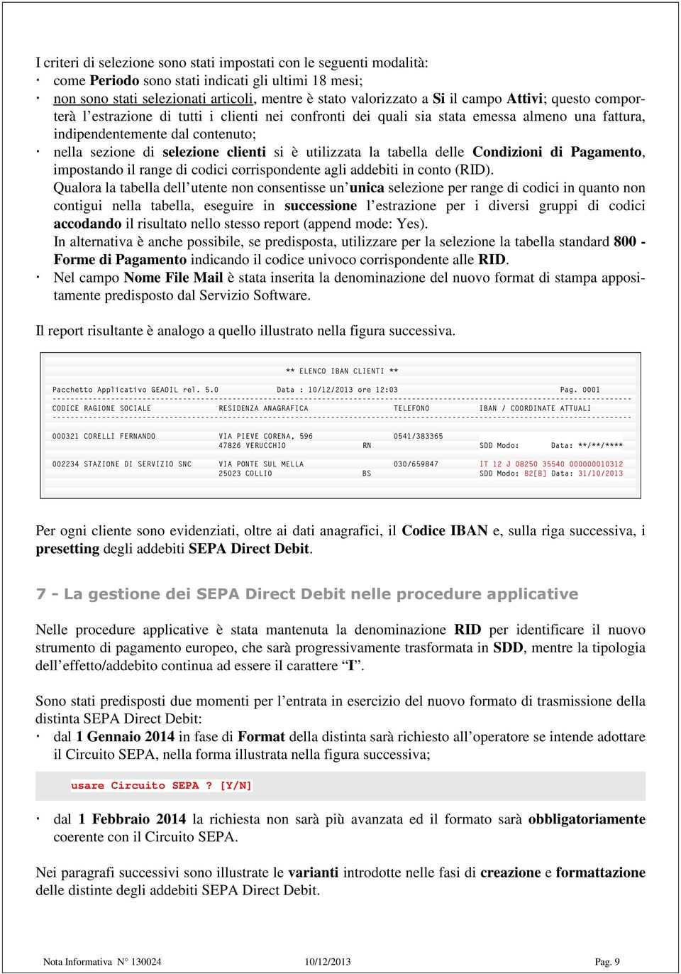 utilizzata la tabella delle Condizioni di Pagamento, impostando il range di codici corrispondente agli addebiti in conto (RID).