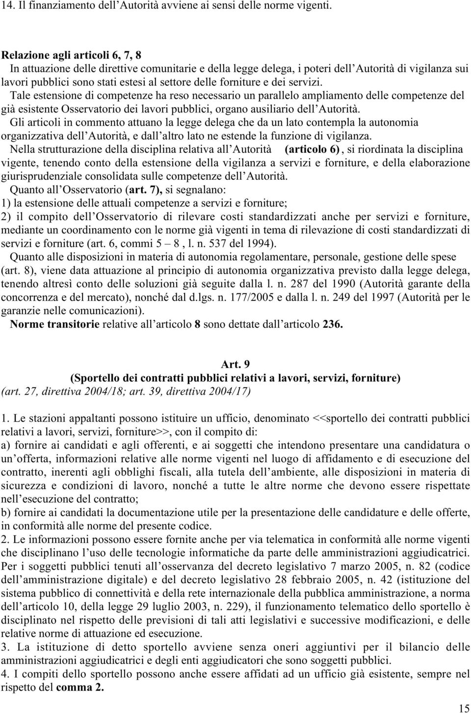 dei servizi. Tale estensione di competenze ha reso necessario un parallelo ampliamento delle competenze del già esistente Osservatorio dei lavori pubblici, organo ausiliario dell Autorità.