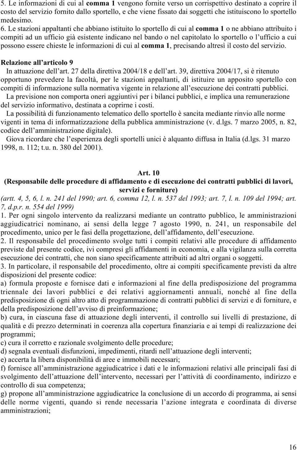 Le stazioni appaltanti che abbiano istituito lo sportello di cui al comma 1 o ne abbiano attribuito i compiti ad un ufficio già esistente indicano nel bando o nel capitolato lo sportello o l ufficio