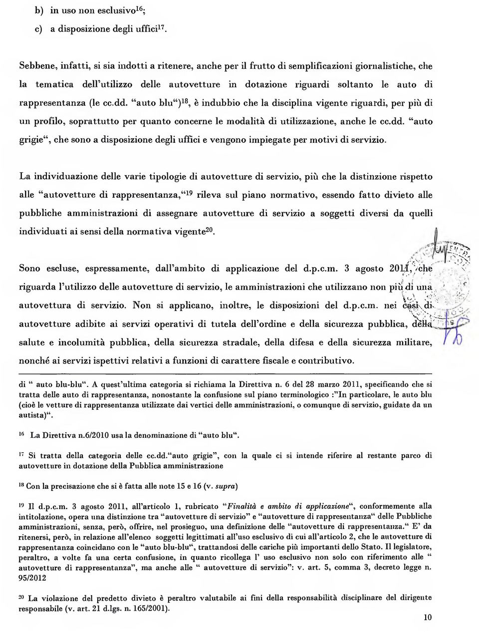 rappresentanza (le cc.dd. "auto blu")", blu")18, è indubbio che la disciplina vigente riguardi, per più di un profilo, soprattutto per quanto concerne le modalità di utilizzazione, anche le cc.dd. "auto grigie", che sono a disposizione degli uffici e vengono impiegate per motivi di servizio.