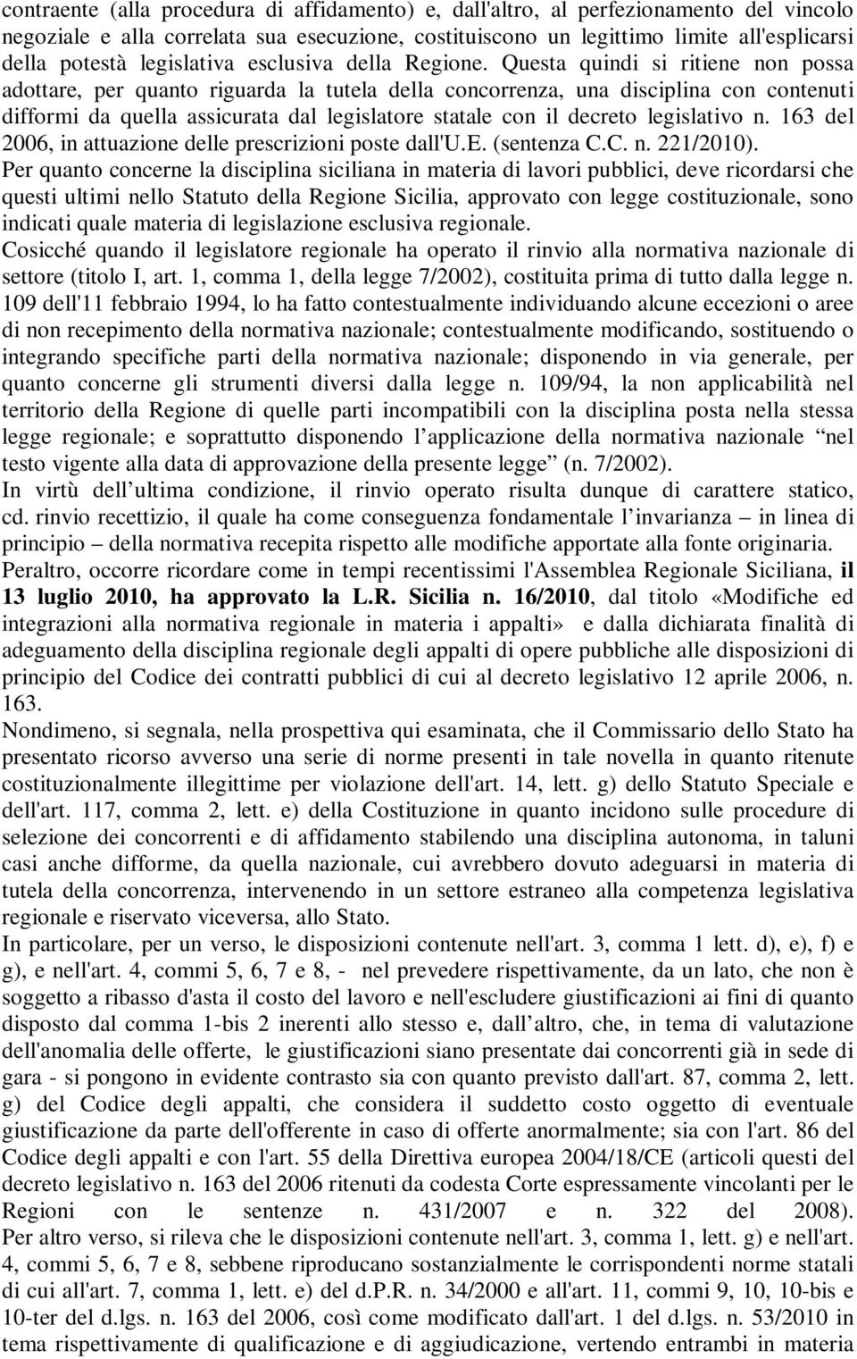 Questa quindi si ritiene non possa adottare, per quanto riguarda la tutela della concorrenza, una disciplina con contenuti difformi da quella assicurata dal legislatore statale con il decreto