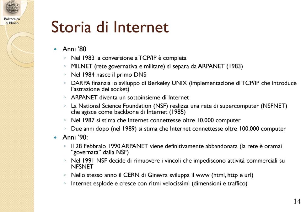 (NSFNET) che agisce come backbone di Internet (1985) Nel 1987 si stima che Internet connettesse oltre 10.000 computer Due anni dopo (nel 1989) si stima che Internet connettesse oltre 100.