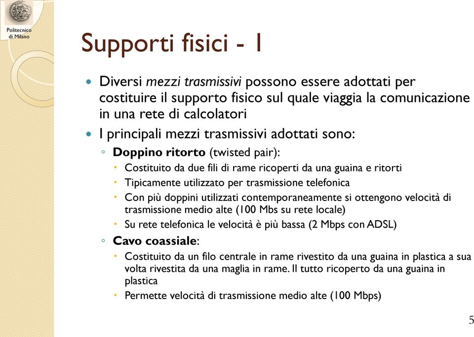 utilizzati contemporaneamente si ottengono velocità di trasmissione medio alte (100 Mbs su rete locale) Su rete telefonica le velocità è più bassa (2 Mbps con ADSL) Cavo coassiale: Costituito da