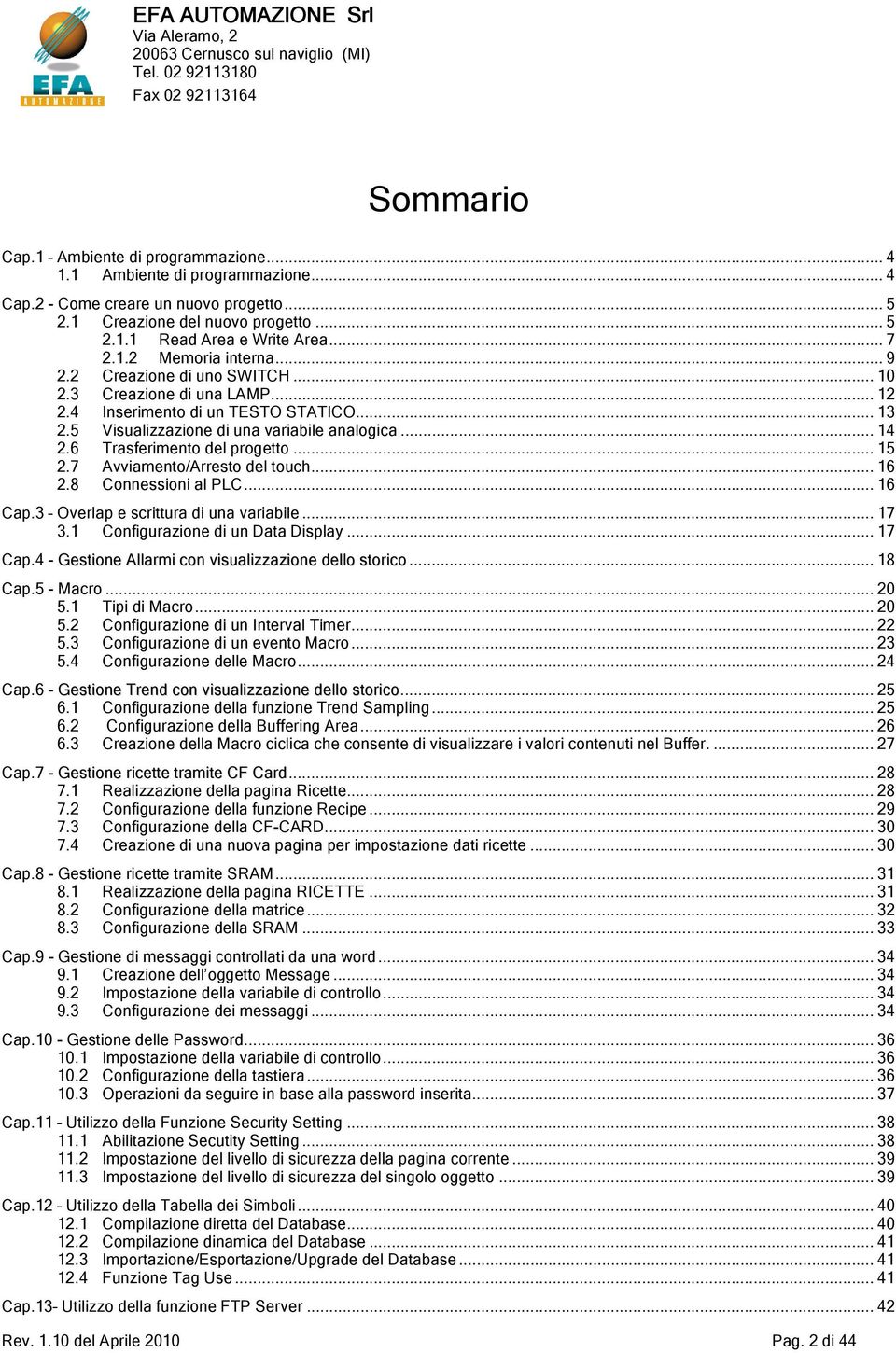 .. 12 2.4 Inserimento di un TESTO STATICO... 13 2.5 Visualizzazione di una variabile analogica... 14 2.6 Trasferimento del progetto... 15 2.7 Avviamento/Arresto del touch... 16 2.8 Connessioni al PLC.