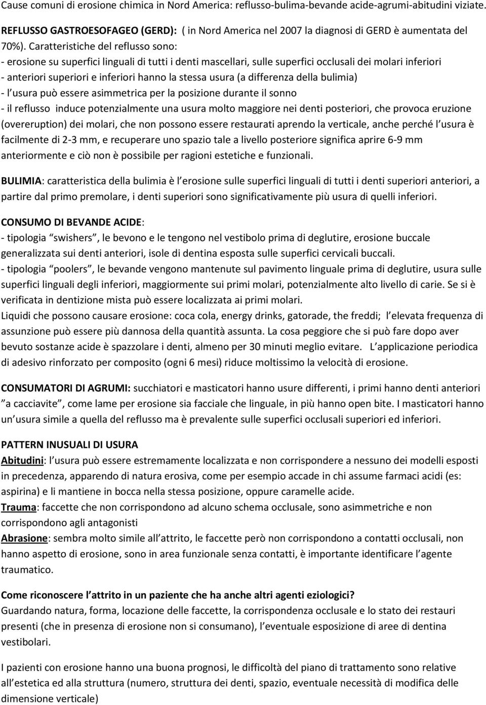 Caratteristiche del reflusso sono: - erosione su superfici linguali di tutti i denti mascellari, sulle superfici occlusali dei molari inferiori - anteriori superiori e inferiori hanno la stessa usura