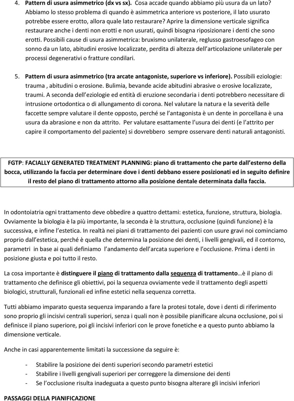 Aprire la dimensione verticale significa restaurare anche i denti non erotti e non usurati, quindi bisogna riposizionare i denti che sono erotti.