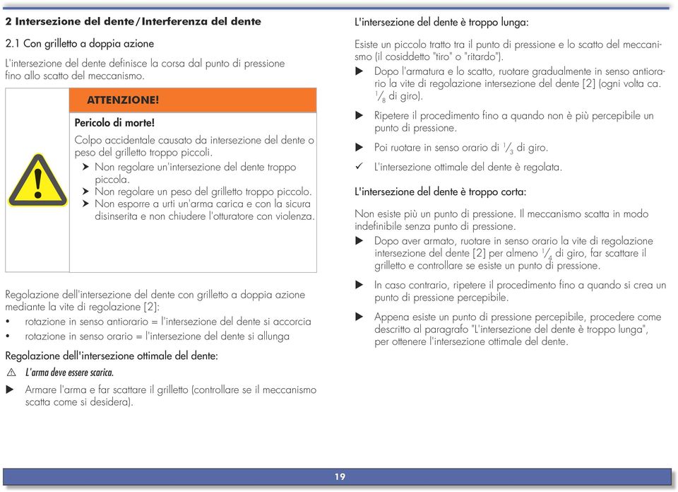 Non regolare un peso del grilletto troppo piccolo. Non esporre a urti un'arma carica e con la sicura disinserita e non chiudere l'otturatore con violenza.