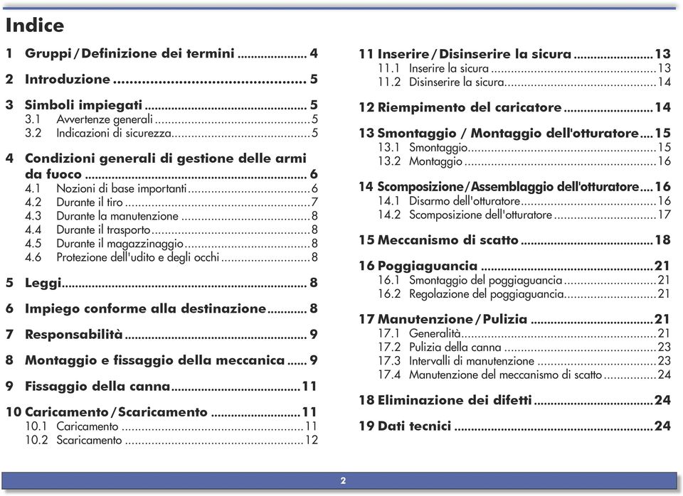 ..8 4.6 Protezione dell'udito e degli occhi...8 5 Leggi... 8 6 Impiego conforme alla destinazione... 8 7 Responsabilità... 9 8 Montaggio e fissaggio della meccanica... 9 9 Fissaggio della canna.