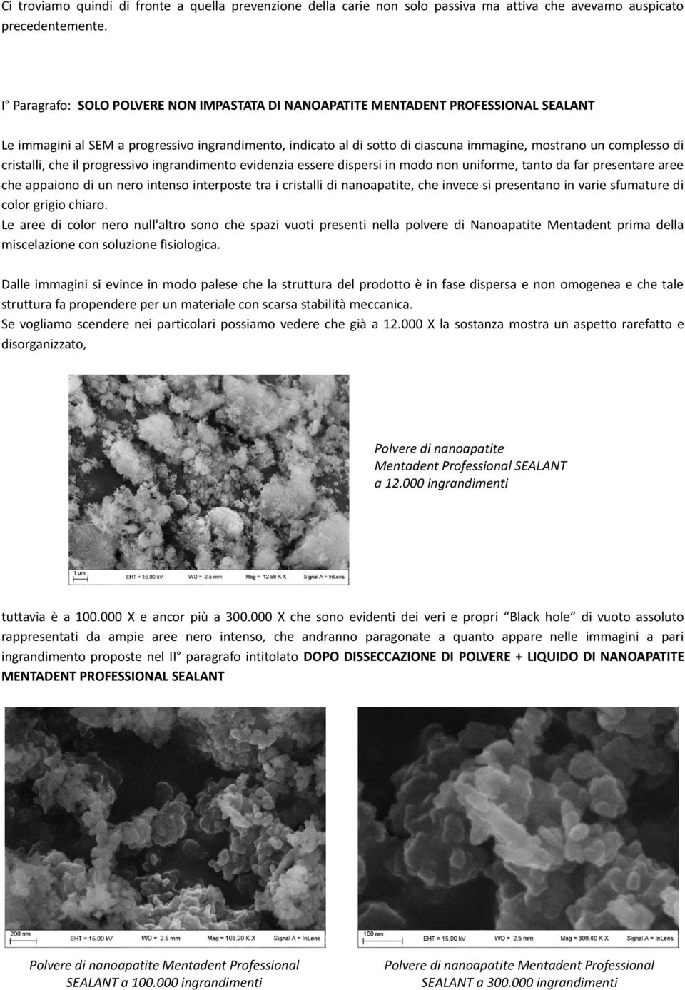 di cristalli, che il progressivo ingrandimento evidenzia essere dispersi in modo non uniforme, tanto da far presentare aree che appaiono di un nero intenso interposte tra i cristalli di nanoapatite,