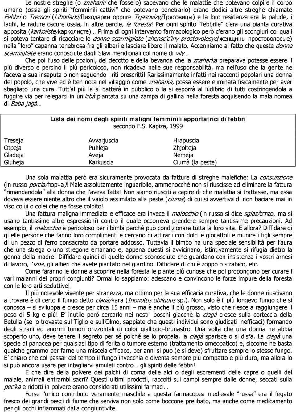 Per ogni spirito febbrile c era una pianta curativa apposita (karkoliste/карколисте) Prima di ogni intervento farmacologico però c erano gli scongiuri coi quali si poteva tentare di ricacciare le