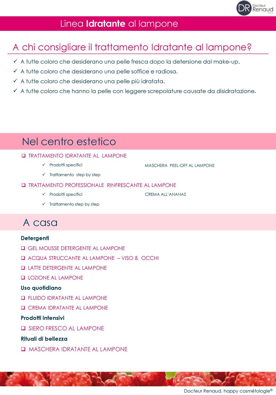 Nel centro estetico TRATTAMENTO IDRATANTE AL LAMPONE Prodotti specifici MASCHERA PEEL-OFF AL LAMPONE Trattamento step by step TRATTAMENTO PROFESSIONALE RINFRESCANTE AL LAMPONE Prodotti specifici