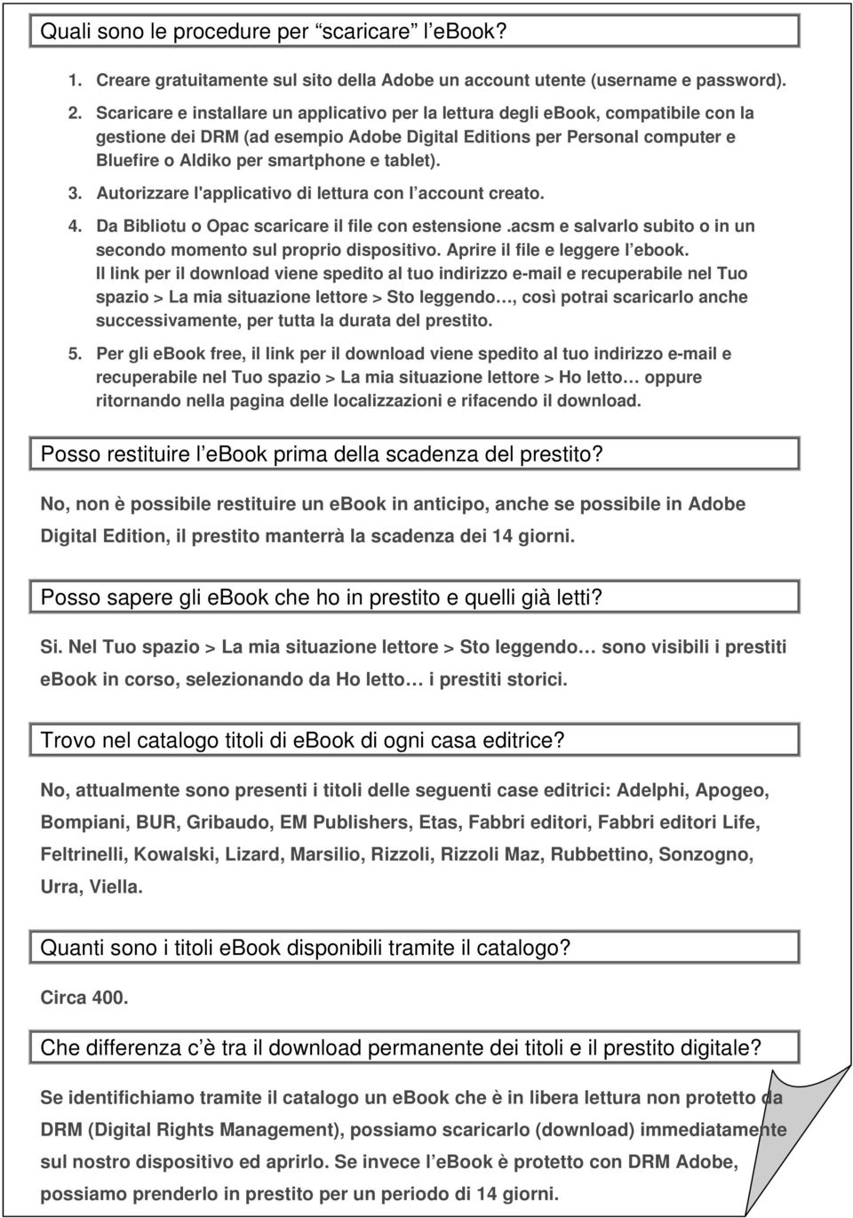 tablet). 3. Autorizzare l'applicativo di lettura con l account creato. 4. Da Bibliotu o Opac scaricare il file con estensione.acsm e salvarlo subito o in un secondo momento sul proprio dispositivo.