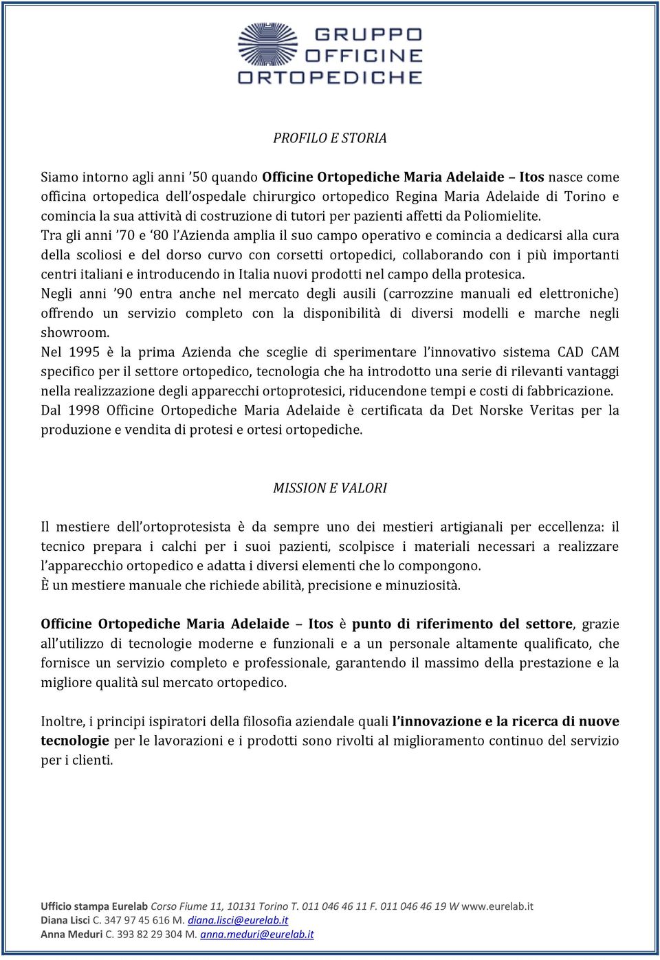 Tra gli anni 70 e 80 l Azienda amplia il suo campo operativo e comincia a dedicarsi alla cura della scoliosi e del dorso curvo con corsetti ortopedici, collaborando con i più importanti centri