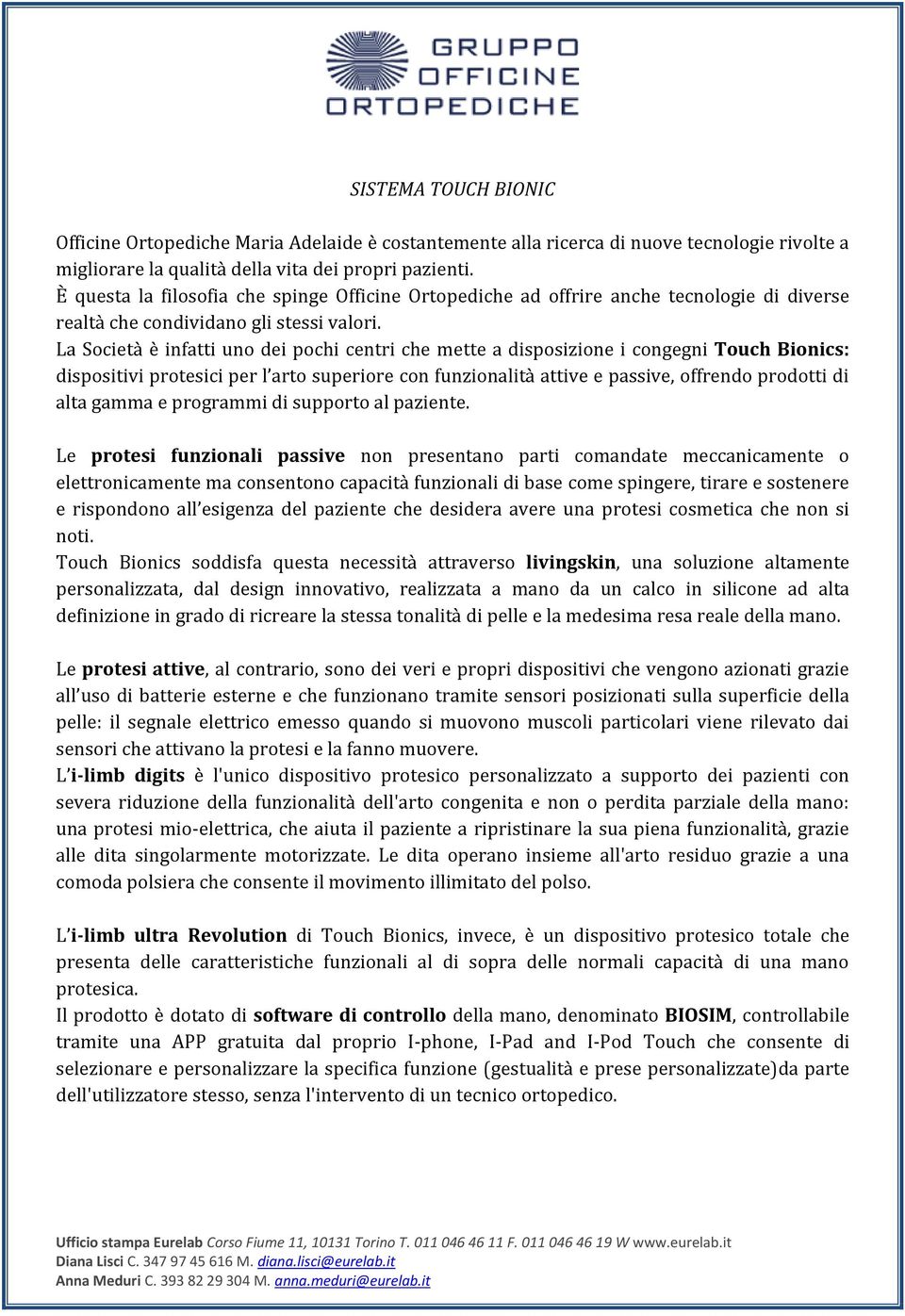 La Società è infatti uno dei pochi centri che mette a disposizione i congegni Touch Bionics: dispositivi protesici per l arto superiore con funzionalità attive e passive, offrendo prodotti di alta