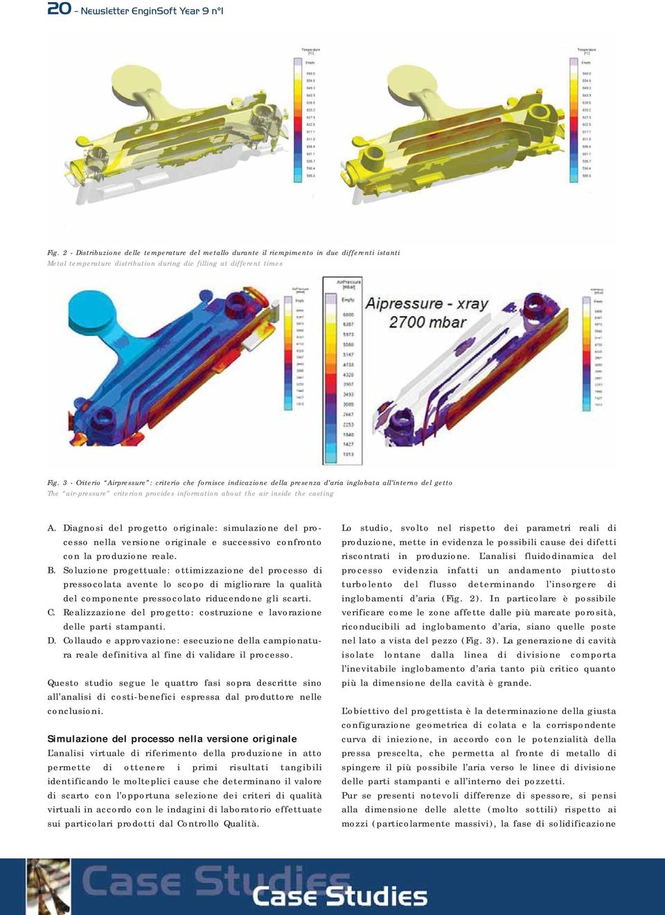 3 - Criterio Airpressure : criterio che fornisce indicazione della presenza d aria inglobata all interno del getto The air-pressure criterion provides information about the air inside the casting A.