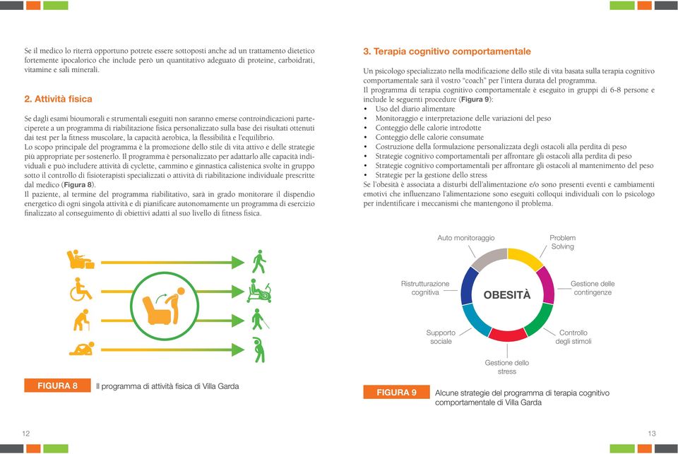 . Attività fisica Se dagli esami bioumorali e strumentali eseguiti non saranno emerse controindicazioni parteciperete a un programma di riabilitazione fisica personalizzato sulla base dei risultati