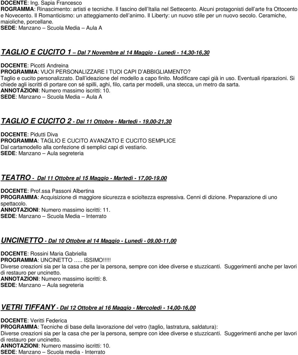 SEDE: Manzano Scuola Media Aula A TAGLIO E CUCITO 1 Dal 7 Novembre al 14 Maggio - Lunedì - 14,30-16,30 DOCENTE: Picotti Andreina PROGRAMMA: VUOI PERSONALIZZARE I TUOI CAPI D ABBIGLIAMENTO?