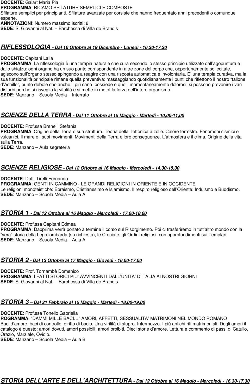 Barchessa di Villa de Brandis RIFLESSOLOGIA - Dal 10 Ottobre al 19 Dicembre - Lunedì - 16,30-17,30 DOCENTE: Capitani Laila PROGRAMMA: La riflessologia è una terapia naturale che cura secondo lo